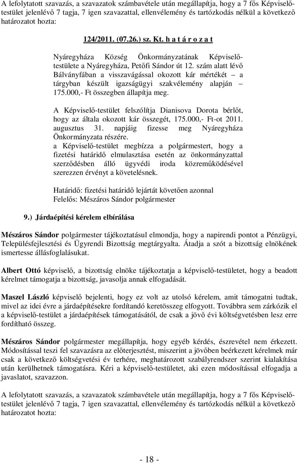 A Képviselő-testület felszólítja Dianisova Dorota bérlőt, hogy az általa okozott kár összegét, 175.000,- Ft-ot 2011. augusztus 31. napjáig fizesse meg Nyáregyháza Önkormányzata részére.