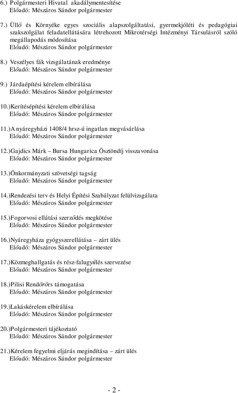 ) Veszélyes fák vizsgálatának eredménye 9.) Járdaépítési kérelem elbírálása 10.)Kerítésépítési kérelem elbírálása 11.)A nyáregyházi 1408/4 hrsz-ú ingatlan megvásárlása 12.