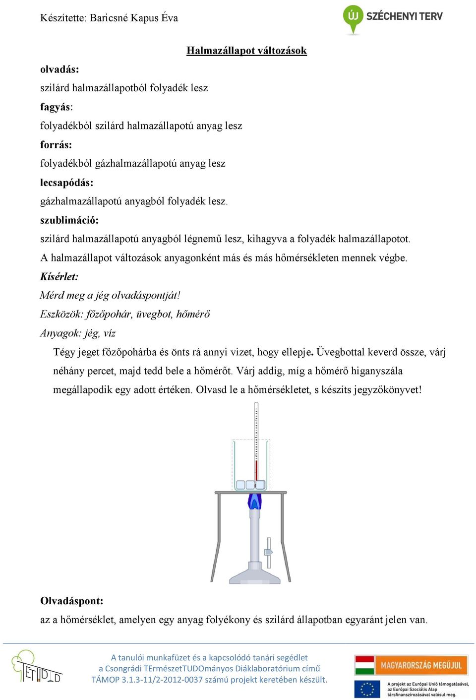 A halmazállapot változások anyagonként más és más hőmérsékleten mennek végbe. Kísérlet: Mérd meg a jég olvadáspontját!