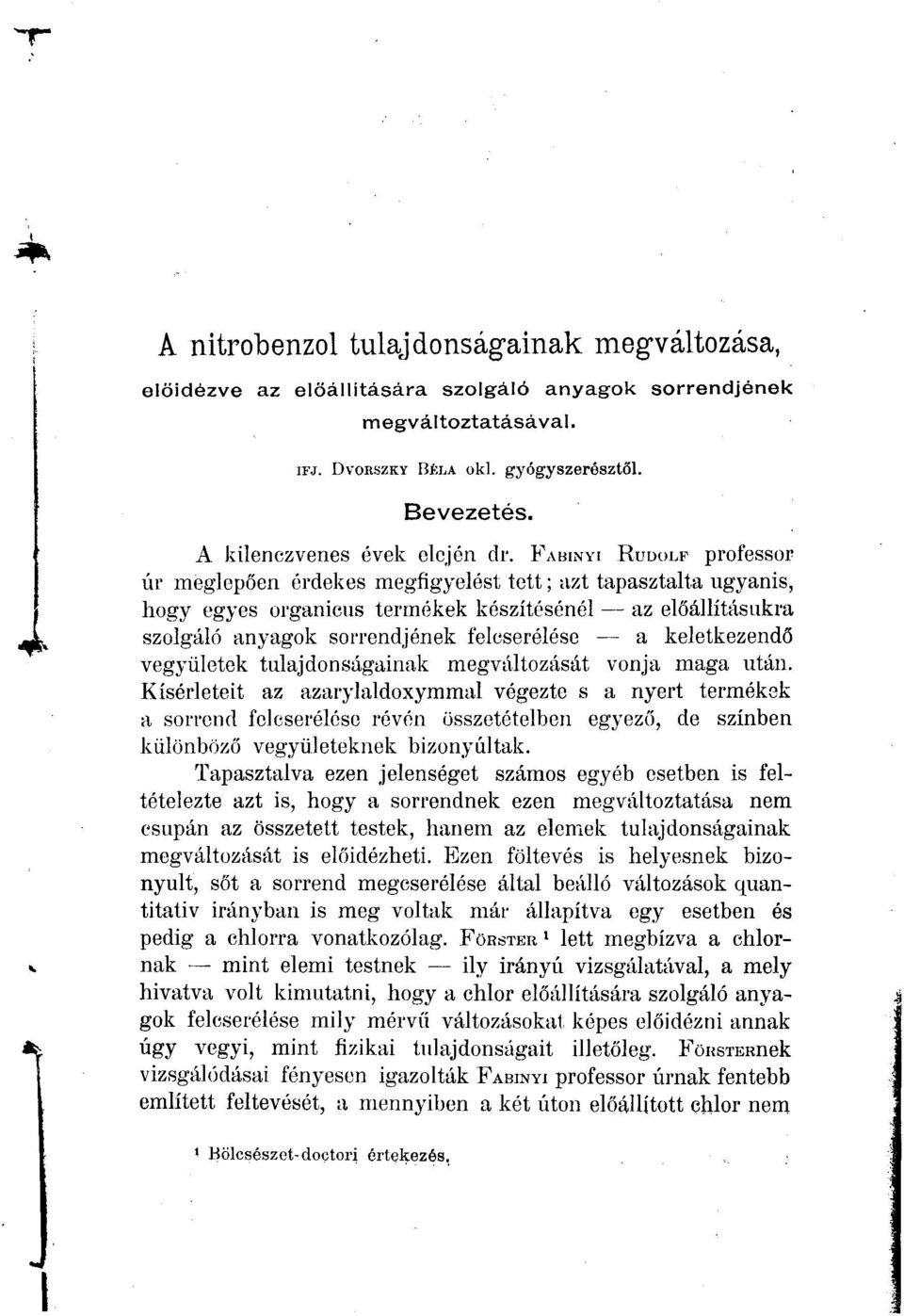 FABINYI RUDOLF professor úr meglepően érdekes megfigyelést tett; azt tapasztalta ugyanis, hogy egyes organicus termékek készítésénél az előállításukra szolgáló anyagok sorrendjének feleserélése a