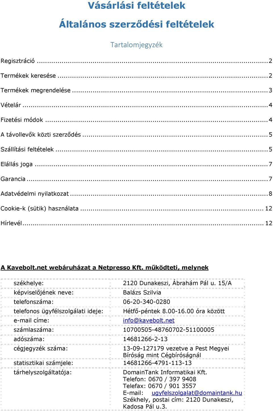 működteti, melynek székhelye: 2120 Dunakeszi, Ábrahám Pál u. 15/A képviselőjének neve: Balázs Szilvia telefonszáma: 06-20-340-0280 telefonos ügyfélszolgálati ideje: Hétfő-péntek 8.00-16.