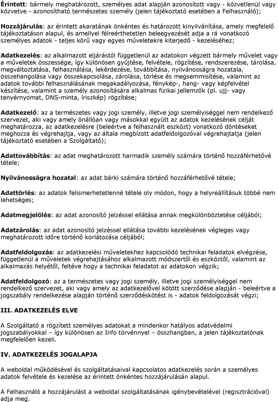 egyes műveletekre kiterjedő - kezeléséhez; Adatkezelés: az alkalmazott eljárástól függetlenül az adatokon végzett bármely művelet vagy a műveletek összessége, így különösen gyűjtése, felvétele,