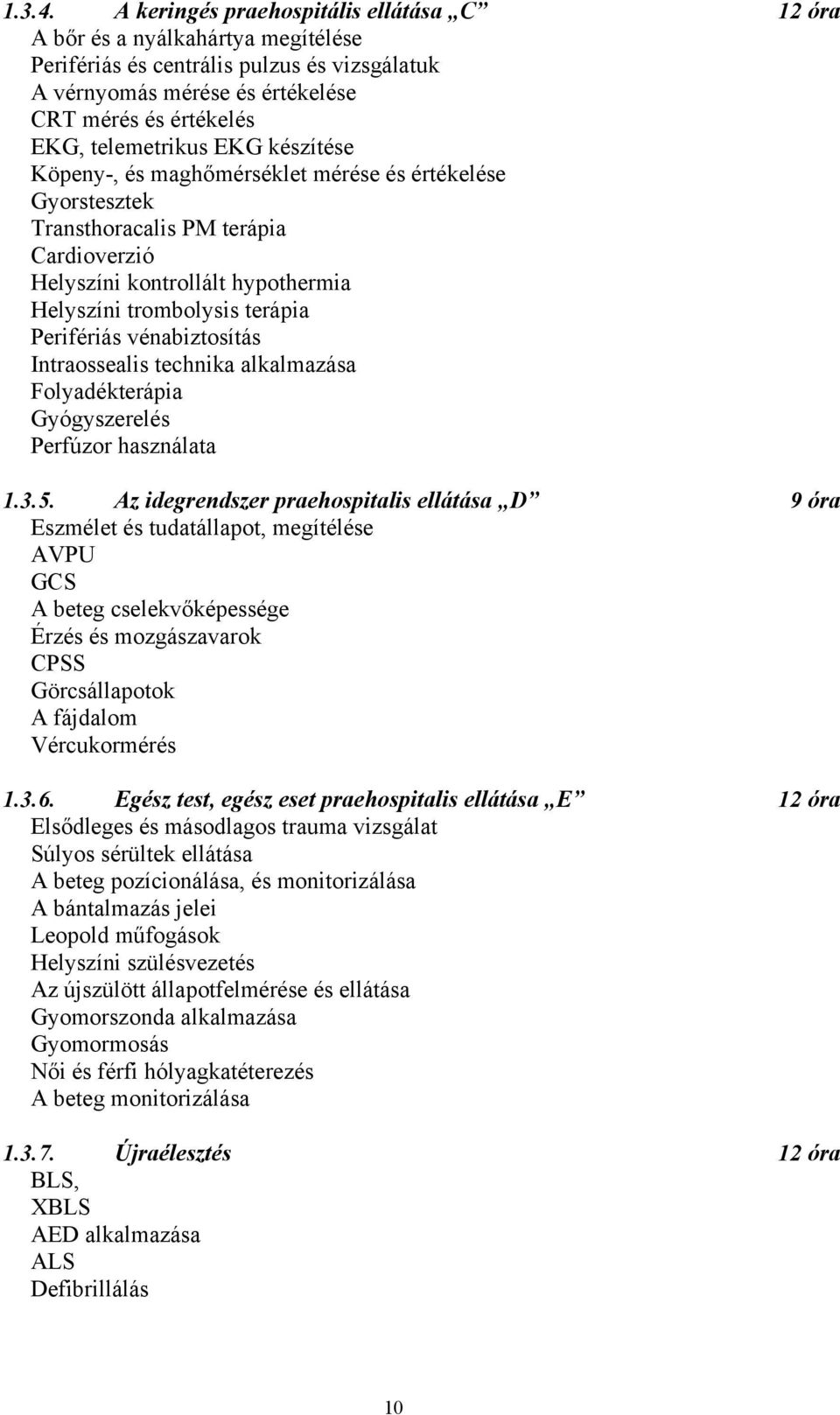 EKG készítése Köpeny-, és maghőmérséklet mérése és értékelése Gyorstesztek Transthoracalis PM terápia Cardioverzió Helyszíni kontrollált hypothermia Helyszíni trombolysis terápia Perifériás