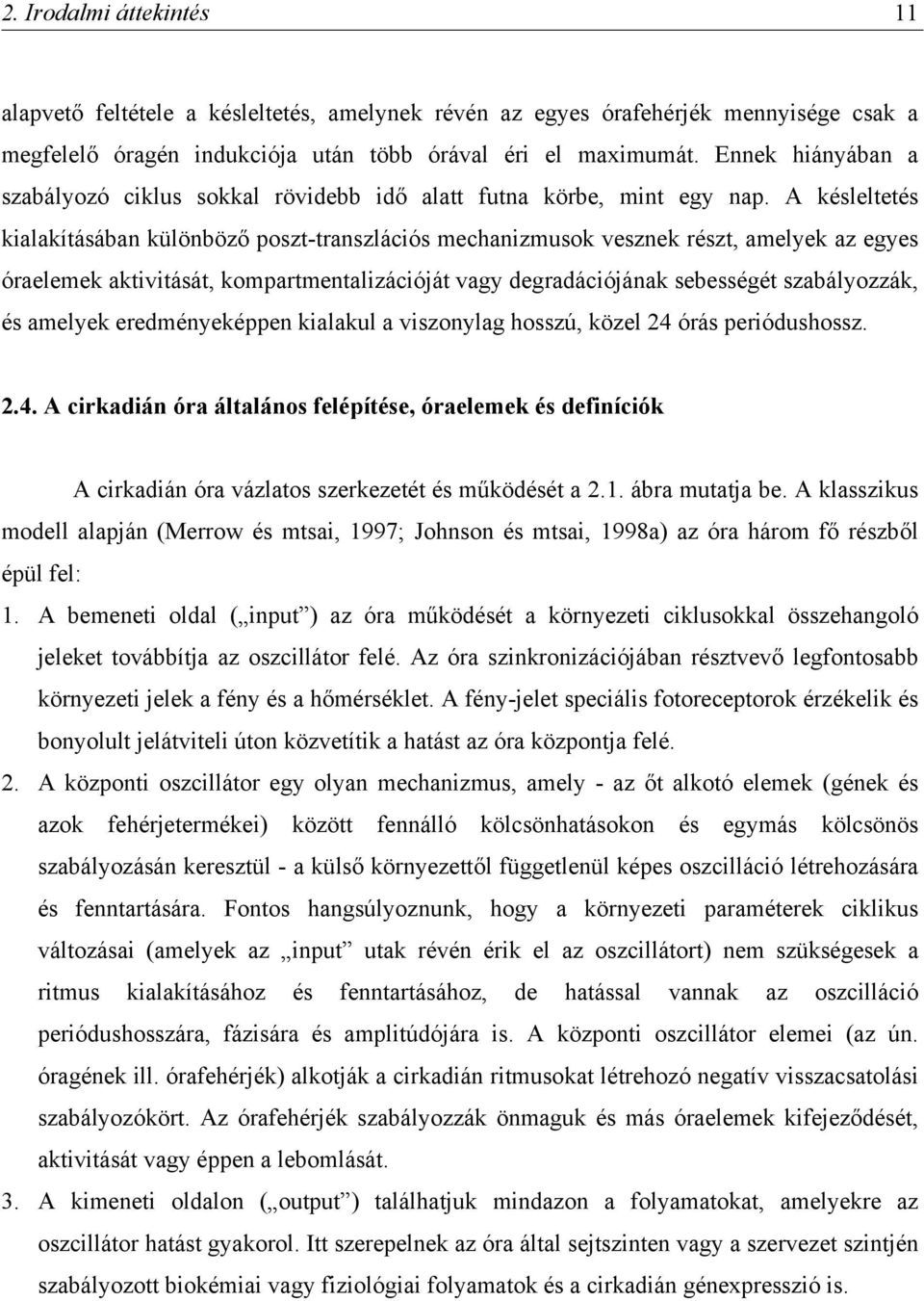 A késleltetés kialakításában különböző poszt-transzlációs mechanizmusok vesznek részt, amelyek az egyes óraelemek aktivitását, kompartmentalizációját vagy degradációjának sebességét szabályozzák, és