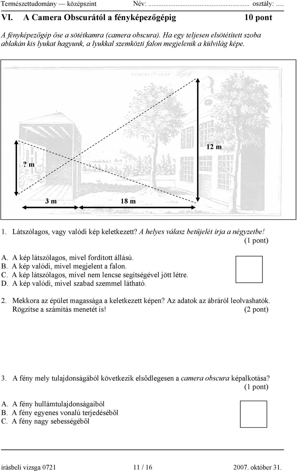 A helyes válasz betűjelét írja a négyzetbe! A. A kép látszólagos, mivel fordított állású. B. A kép valódi, mivel megjelent a falon. C. A kép látszólagos, mivel nem lencse segítségével jött létre. D.