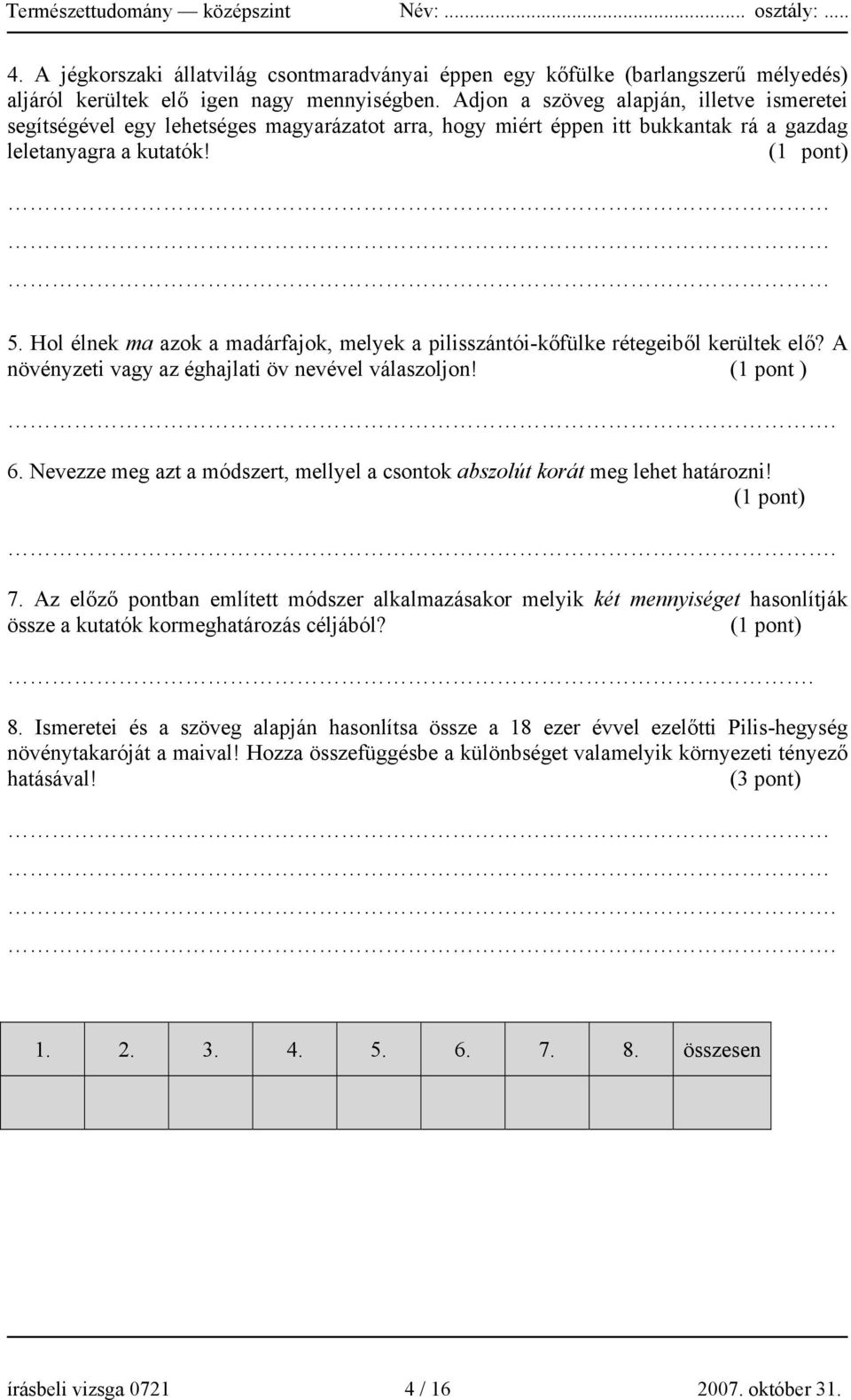 Hol élnek ma azok a madárfajok, melyek a pilisszántói-kőfülke rétegeiből kerültek elő? A növényzeti vagy az éghajlati öv nevével válaszoljon! (1 pont ). 6.