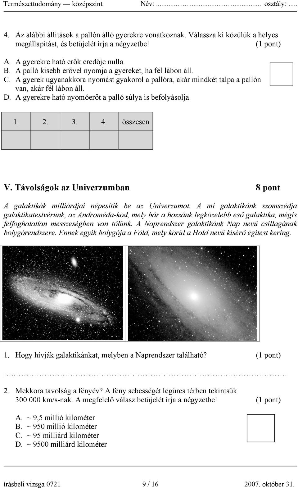 A gyerekre ható nyomóerőt a palló súlya is befolyásolja. 1. 2. 3. 4. összesen V. Távolságok az Univerzumban 8 pont A galaktikák milliárdjai népesítik be az Univerzumot.