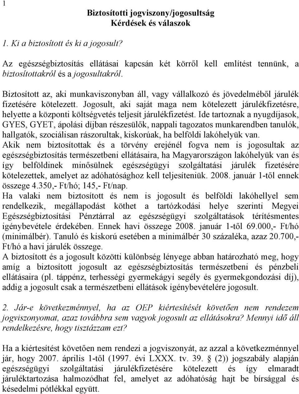 Biztosított az, aki munkaviszonyban áll, vagy vállalkozó és jövedelméből járulék fizetésére kötelezett.