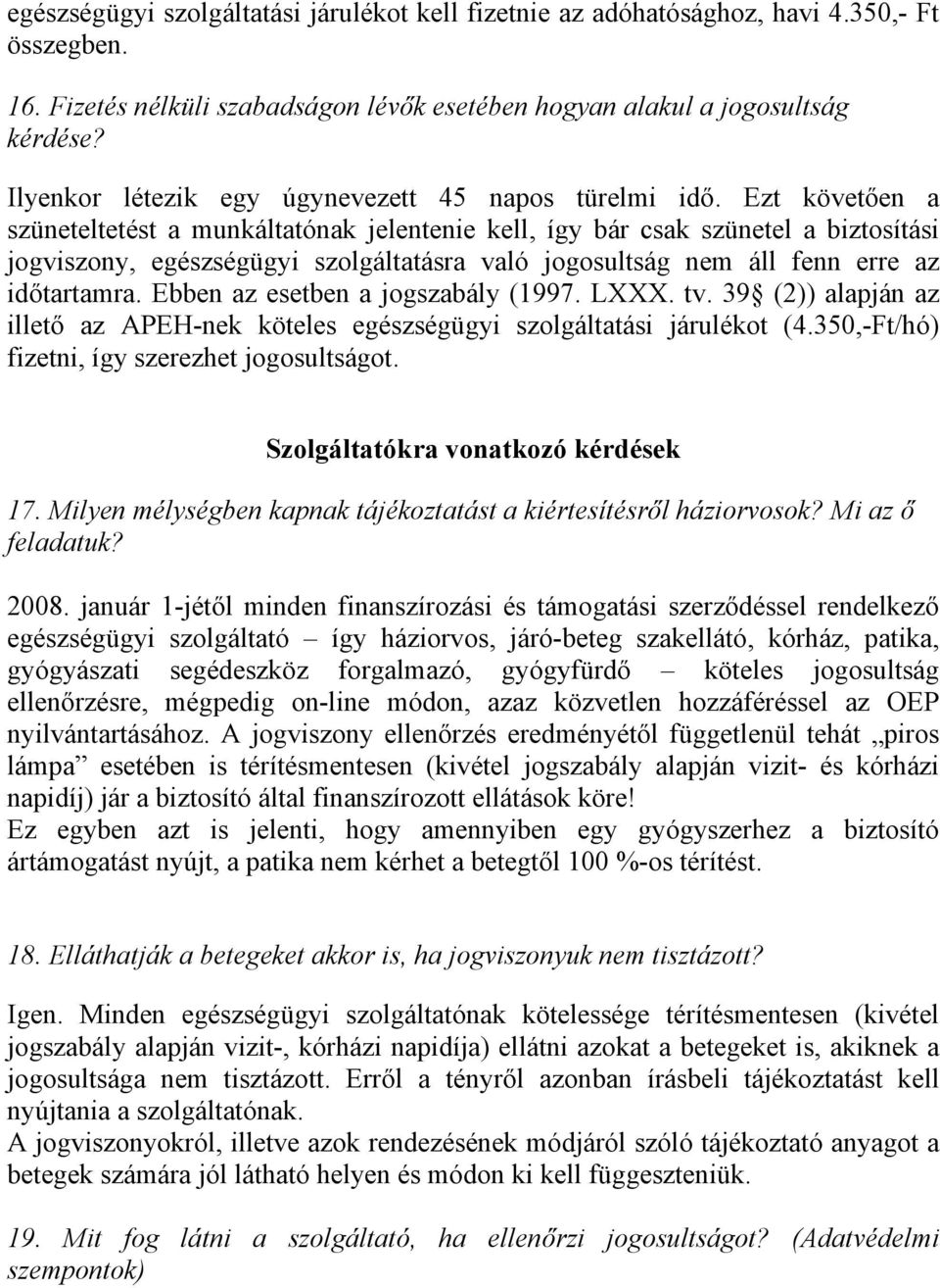 Ezt követően a szüneteltetést a munkáltatónak jelentenie kell, így bár csak szünetel a biztosítási jogviszony, egészségügyi szolgáltatásra való jogosultság nem áll fenn erre az időtartamra.