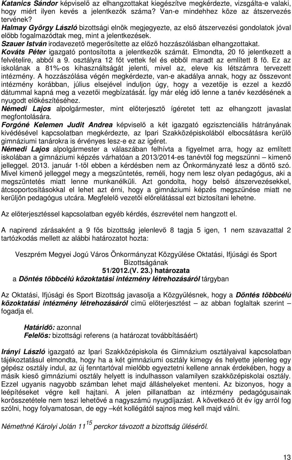 Szauer István irodavezetı megerısítette az elızı hozzászólásban elhangzottakat. Kováts Péter igazgató pontosította a jelentkezık számát. Elmondta, 20 fı jelentkezett a felvételire, abból a 9.