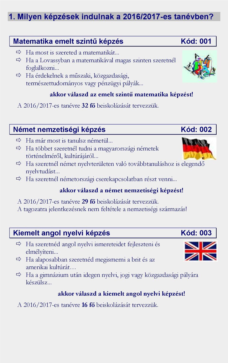 Német nemzetiségi képzés Kód: 002 Ha már most is tanulsz németül... Ha többet szeretnél tudni a magyarországi németek történelméről, kultúrájáról.