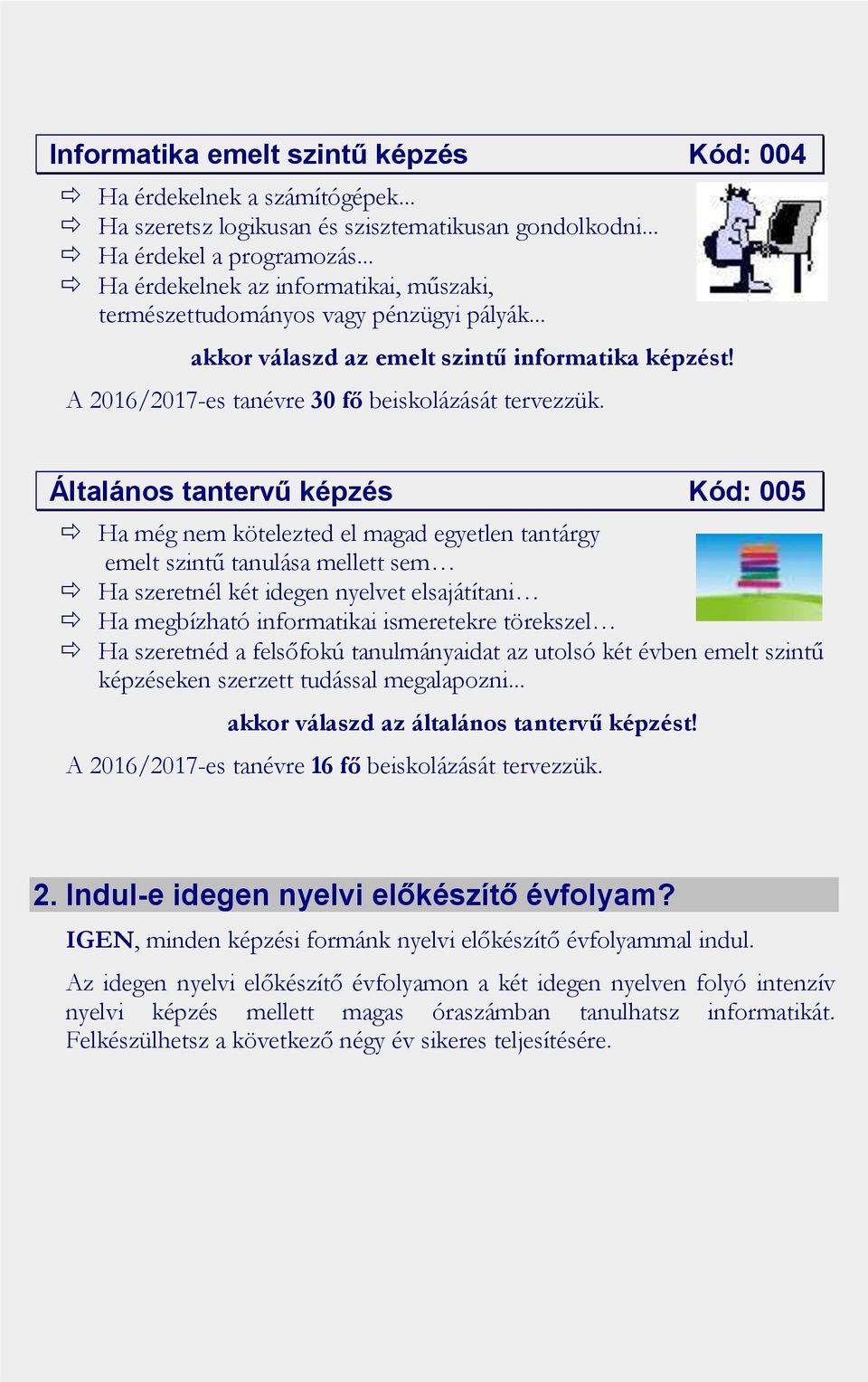 Általános tantervű képzés Kód: 005 Ha még nem kötelezted el magad egyetlen tantárgy emelt szintű tanulása mellett sem Ha szeretnél két idegen nyelvet elsajátítani Ha megbízható informatikai
