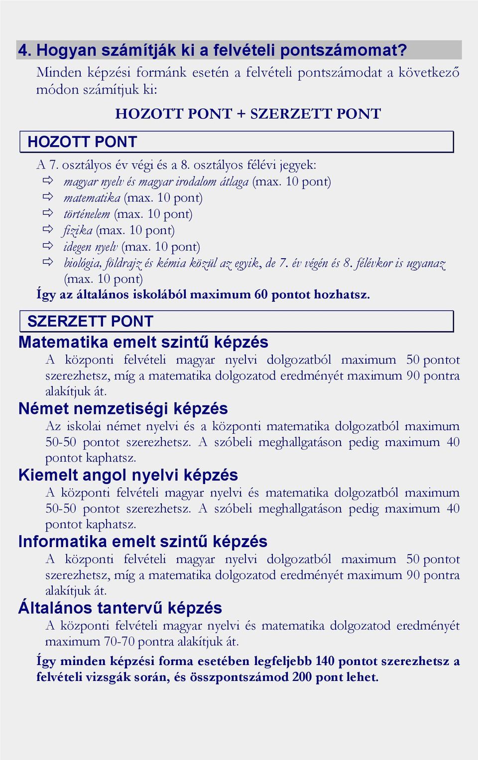 10 pont) biológia, földrajz és kémia közül az egyik, de 7. év végén és 8. félévkor is ugyanaz (max. 10 pont) Így az általános iskolából maximum 60 pontot hozhatsz.