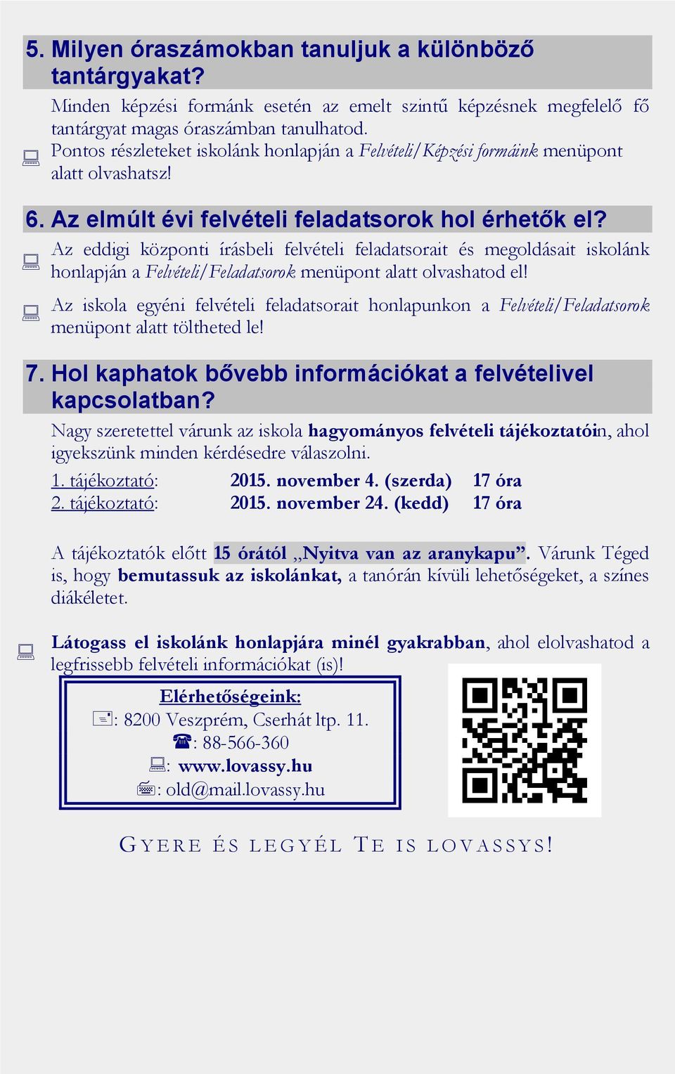 Az eddigi központi írásbeli felvételi feladatsorait és megoldásait iskolánk honlapján a Felvételi/Feladatsorok menüpont alatt olvashatod el!