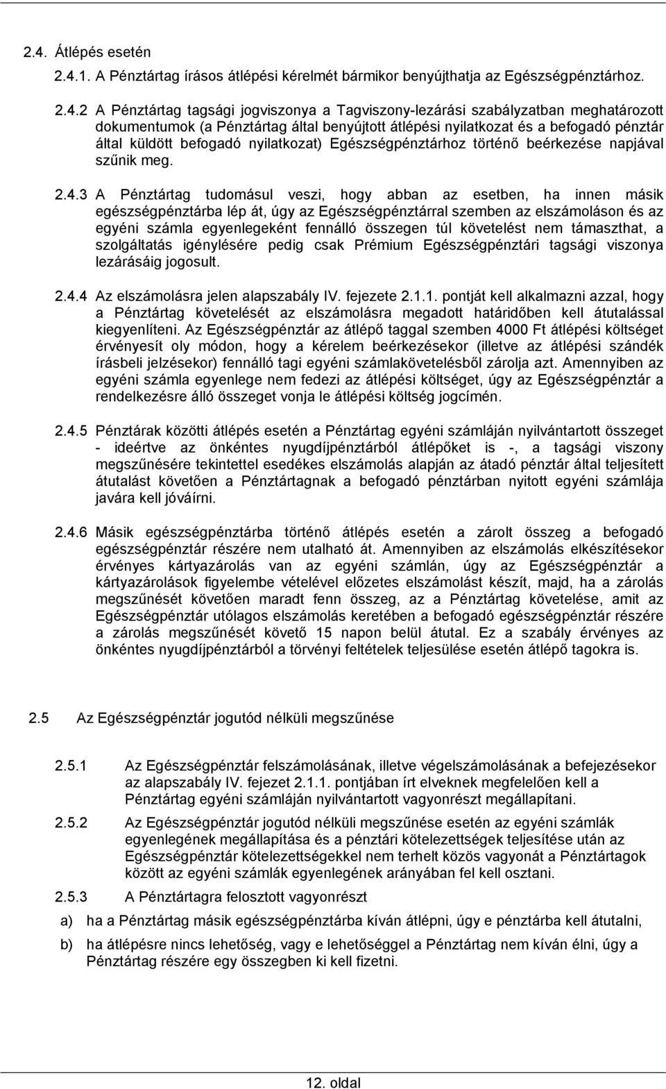 3 A Pénztártag tudomásul veszi, hogy abban az esetben, ha innen másik egészségpénztárba lép át, úgy az Egészségpénztárral szemben az elszámoláson és az egyéni számla egyenlegeként fennálló összegen