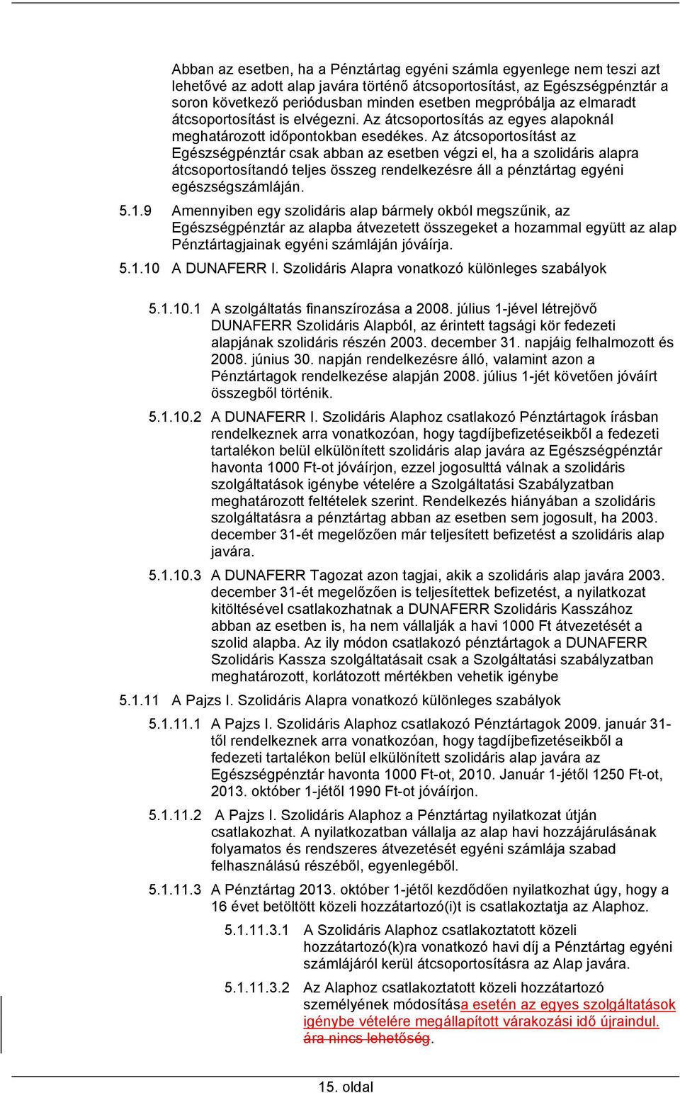 Az átcsoportosítást az Egészségpénztár csak abban az esetben végzi el, ha a szolidáris alapra átcsoportosítandó teljes összeg rendelkezésre áll a pénztártag egyéni egészségszámláján. 5.1.