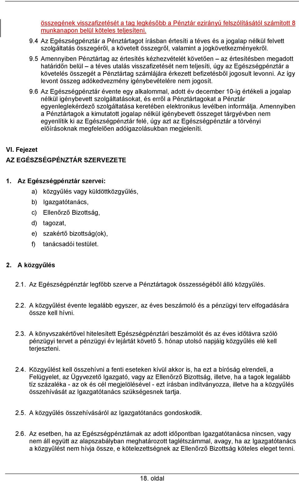 5 Amennyiben Pénztártag az értesítés kézhezvételét követően az értesítésben megadott határidőn belül a téves utalás visszafizetését nem teljesíti, úgy az Egészségpénztár a követelés összegét a