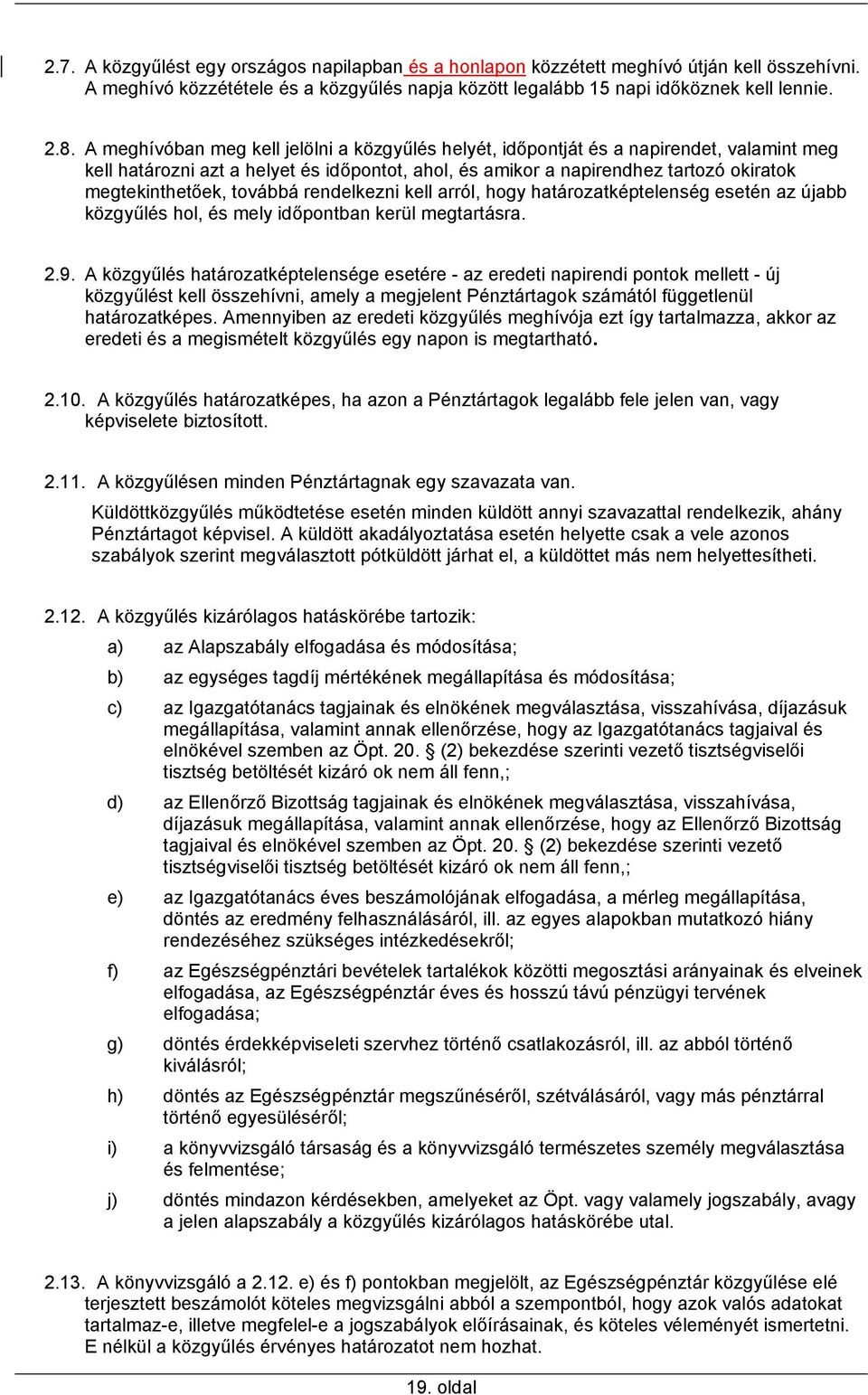 továbbá rendelkezni kell arról, hogy határozatképtelenség esetén az újabb közgyűlés hol, és mely időpontban kerül megtartásra. 2.9.