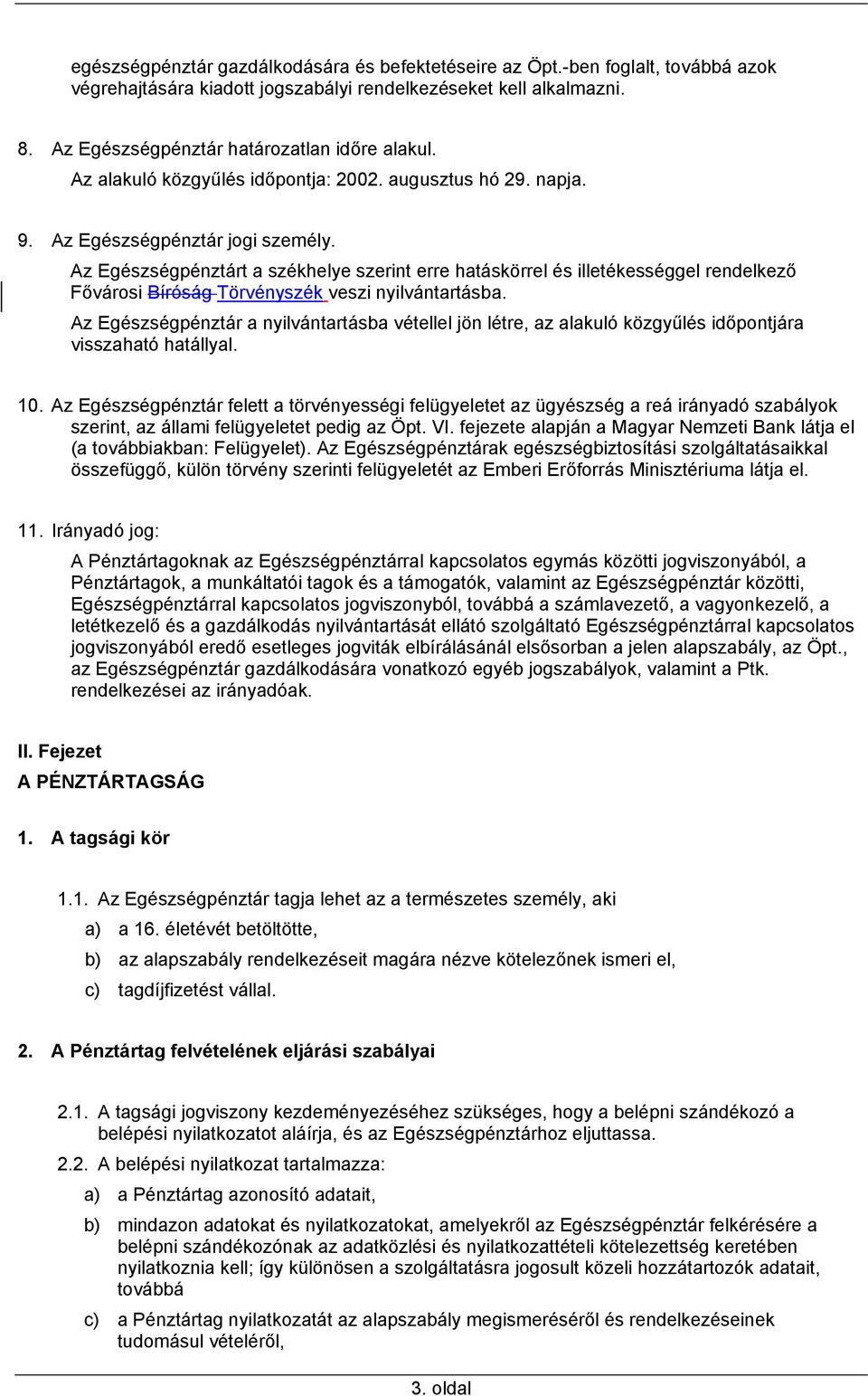 Az Egészségpénztárt a székhelye szerint erre hatáskörrel és illetékességgel rendelkező Fővárosi Bíróság Törvényszék veszi nyilvántartásba.