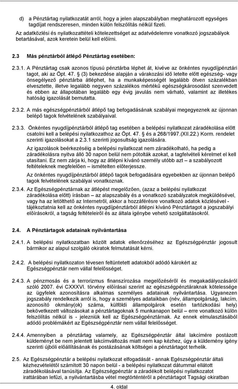 A Pénztártag csak azonos típusú pénztárba léphet át, kivéve az önkéntes nyugdíjpénztári tagot, aki az Öpt. 47.