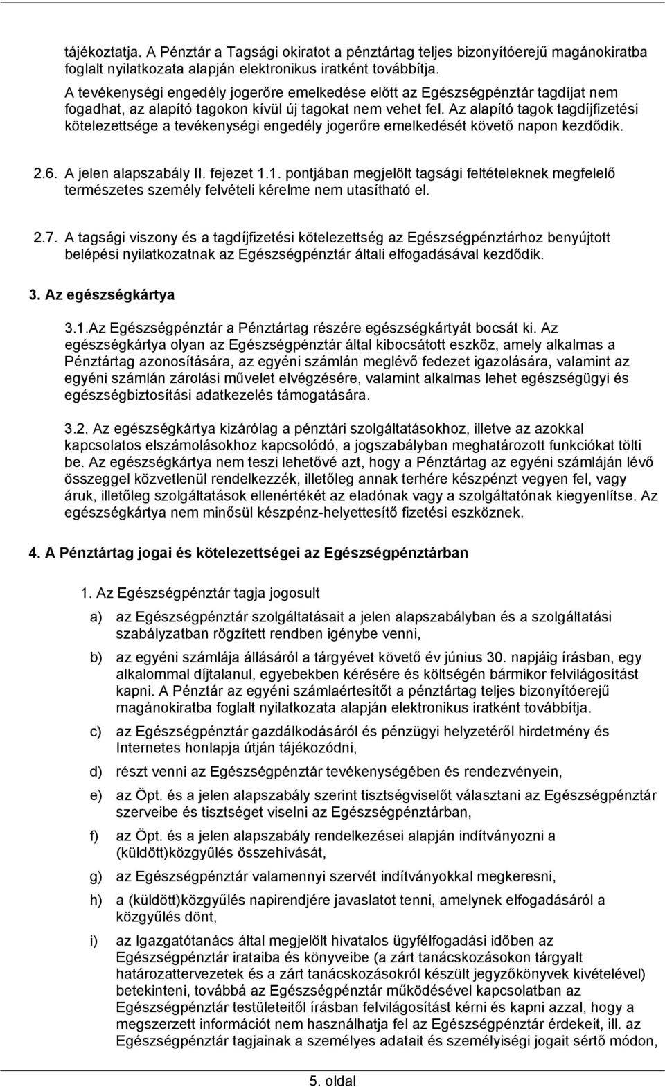 Az alapító tagok tagdíjfizetési kötelezettsége a tevékenységi engedély jogerőre emelkedését követő napon kezdődik. 2.6. A jelen alapszabály II. fejezet 1.