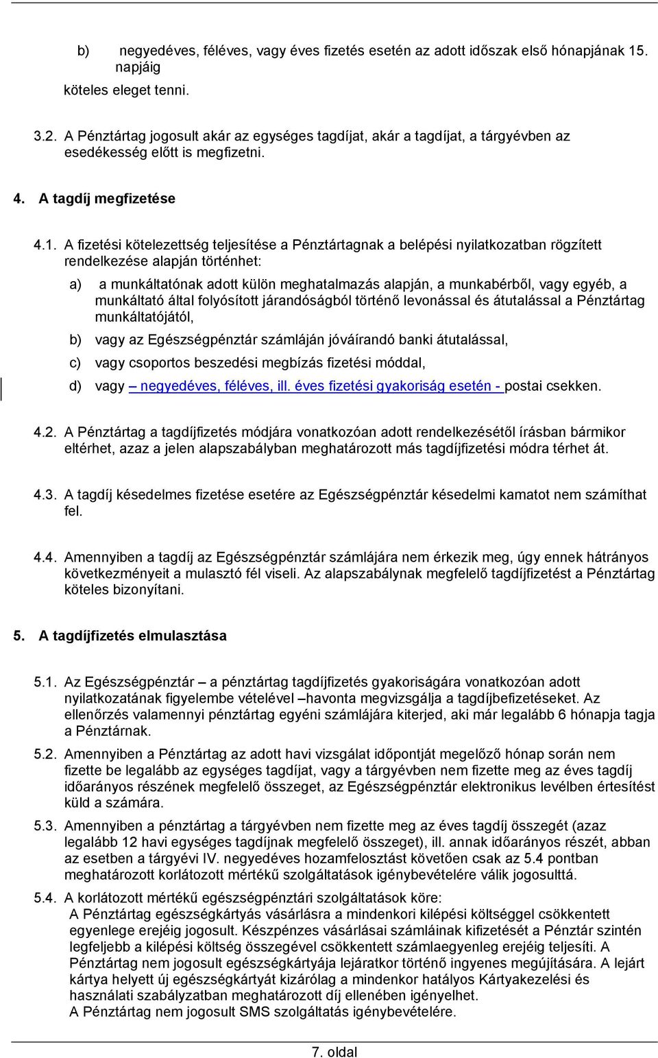 A fizetési kötelezettség teljesítése a Pénztártagnak a belépési nyilatkozatban rögzített rendelkezése alapján történhet: a) a munkáltatónak adott külön meghatalmazás alapján, a munkabérből, vagy