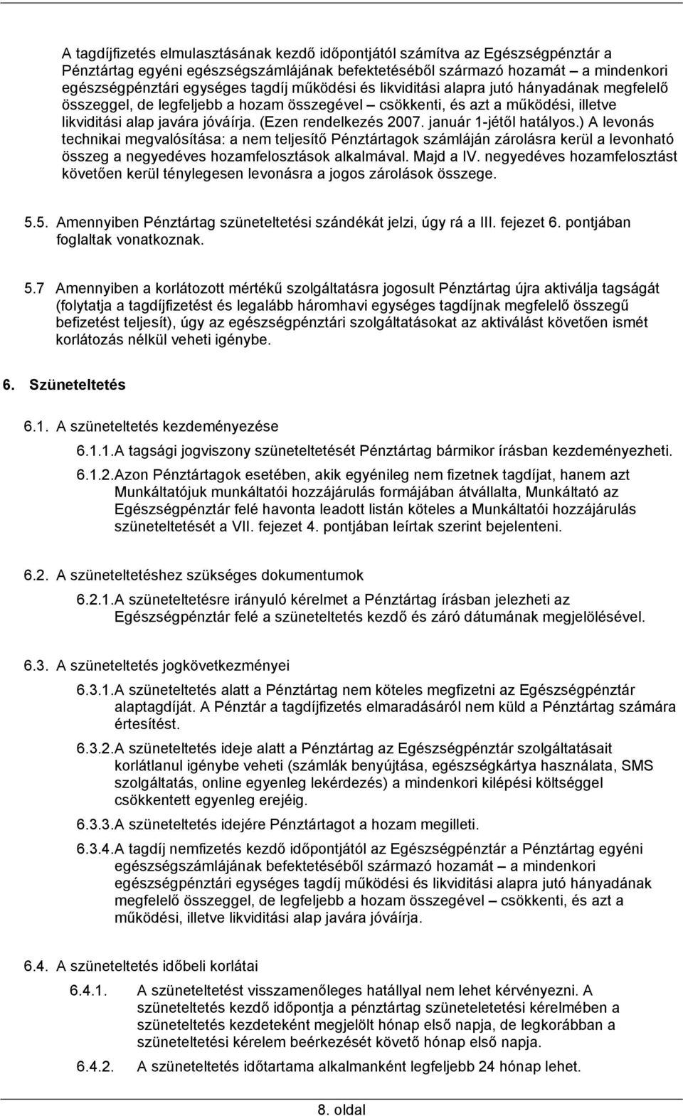 január 1-jétől hatályos.) A levonás technikai megvalósítása: a nem teljesítő Pénztártagok számláján zárolásra kerül a levonható összeg a negyedéves hozamfelosztások alkalmával. Majd a IV.