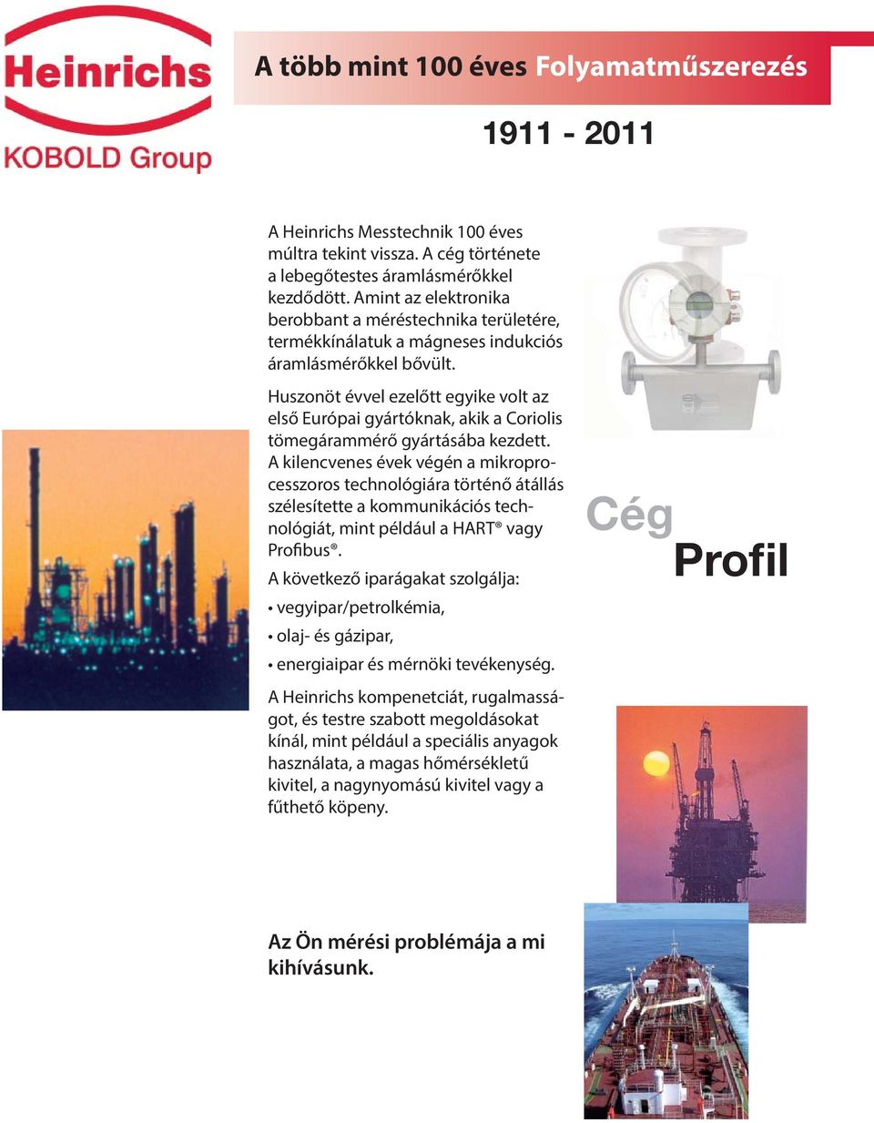Huszonöt évvel ezelőtt egyike volt az első Európai gyártóknak, akik a Coriolis tömegárammérő gyártásába kezdett.