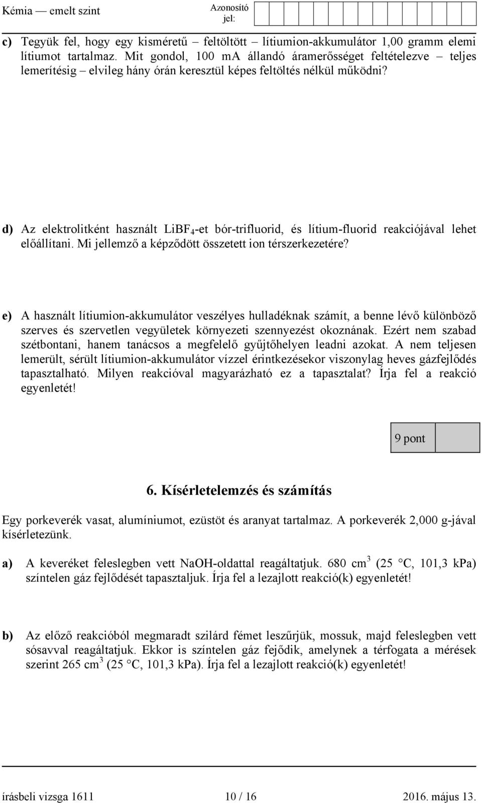 d) Az elektrolitként használt LiBF 4 -et bór-trifluorid, és lítium-fluorid reakciójával lehet előállítani. Mi jellemző a képződött összetett ion térszerkezetére?