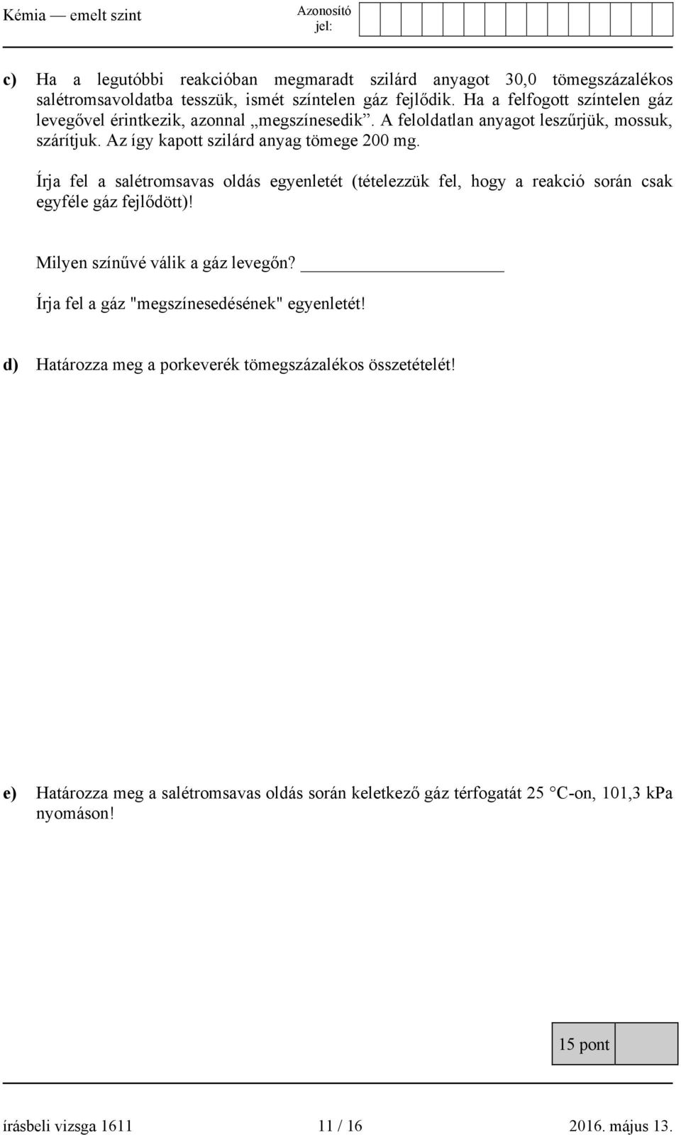 Írja fel a salétromsavas oldás egyenletét (tételezzük fel, hogy a reakció során csak egyféle gáz fejlődött)! Milyen színűvé válik a gáz levegőn?