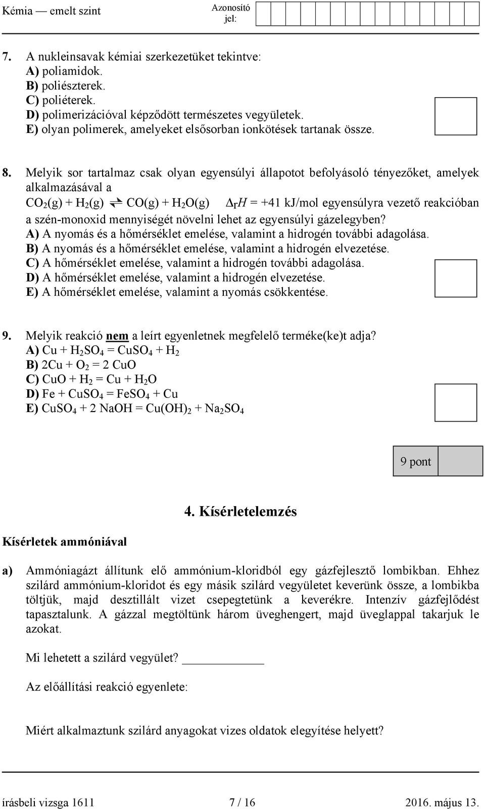 Melyik sor tartalmaz csak olyan egyensúlyi állapotot befolyásoló tényezőket, amelyek alkalmazásával a CO 2 (g) + H 2 (g) CO(g) + H 2 O(g) rh = +41 kj/mol egyensúlyra vezető reakcióban a szén-monoxid