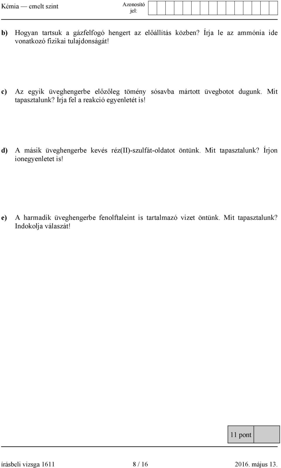 d) A másik üveghengerbe kevés réz(ii)-szulfát-oldatot öntünk. Mit tapasztalunk? Írjon ionegyenletet is!