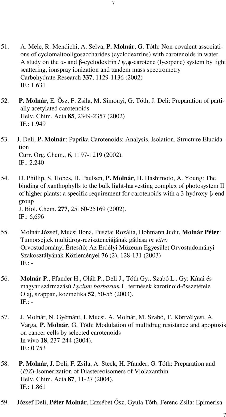 P. Molnár, E. Ősz, F. Zsila, M. Simonyi, G. Tóth, J. Deli: Preparation of partially acetylated carotenoids Helv. Chim. Acta 85, 2349-2357 (2002) IF.: 1.949 53. J. Deli, P.