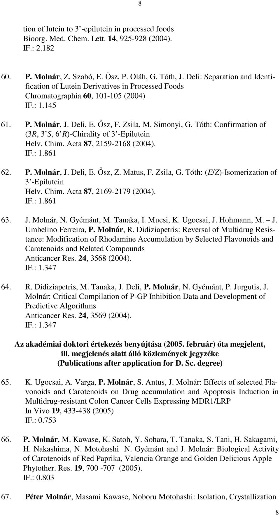 Tóth: Confirmation of (3R, 3 S, 6 R)-Chirality of 3 -Epilutein Helv. Chim. Acta 87, 2159-2168 (2004). IF.: 1.861 62. P. Molnár, J. Deli, E. Ősz, Z. Matus, F. Zsila, G.