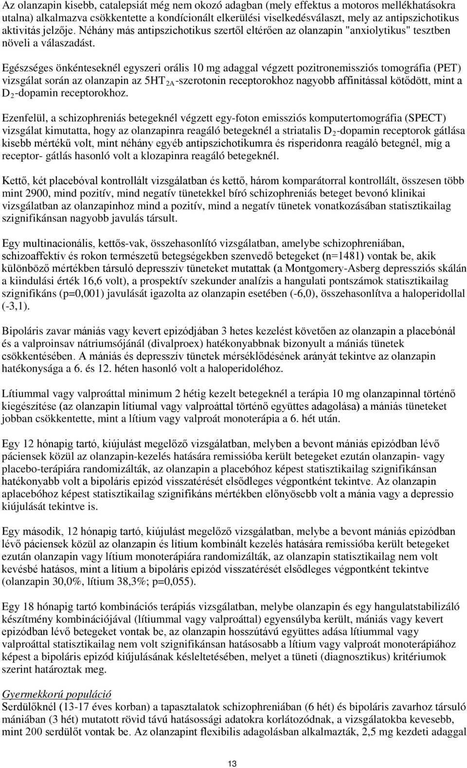 Egészséges önkénteseknél egyszeri orális 10 mg adaggal végzett pozitronemissziós tomográfia (PET) vizsgálat során az olanzapin az 5HT 2A -szerotonin receptorokhoz nagyobb affinitással kötődött, mint