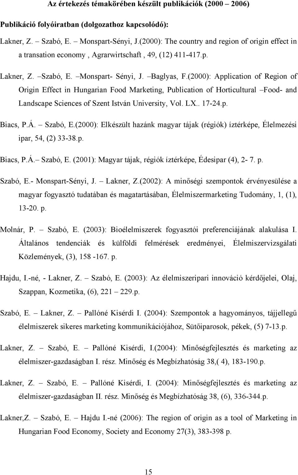 (2000): Application of Region of Origin Effect in Hungarian Food Marketing, Publication of Horticultural Food- and Landscape Sciences of Szent István University, Vol. LX.. 17-24.p. Biacs, P.Á.