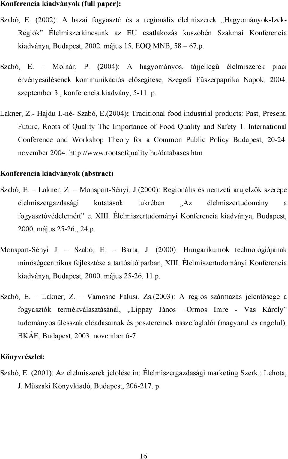 Molnár, P. (2004): A hagyományos, tájjellegű élelmiszerek piaci érvényesülésének kommunikációs elősegítése, Szegedi Fűszerpaprika Napok, 2004. szeptember 3., konferencia kiadvány, 5-11. p. Lakner, Z.