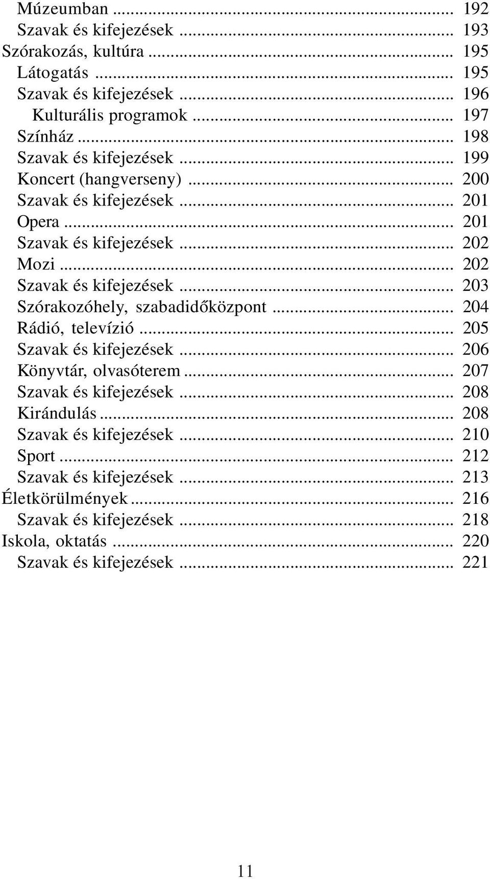 .. 203 Szórakozóhely, szabadidõközpont... 204 Rádió, televízió... 205 Szavak és kifejezések... 206 Könyvtár, olvasóterem... 207 Szavak és kifejezések... 208 Kirándulás.