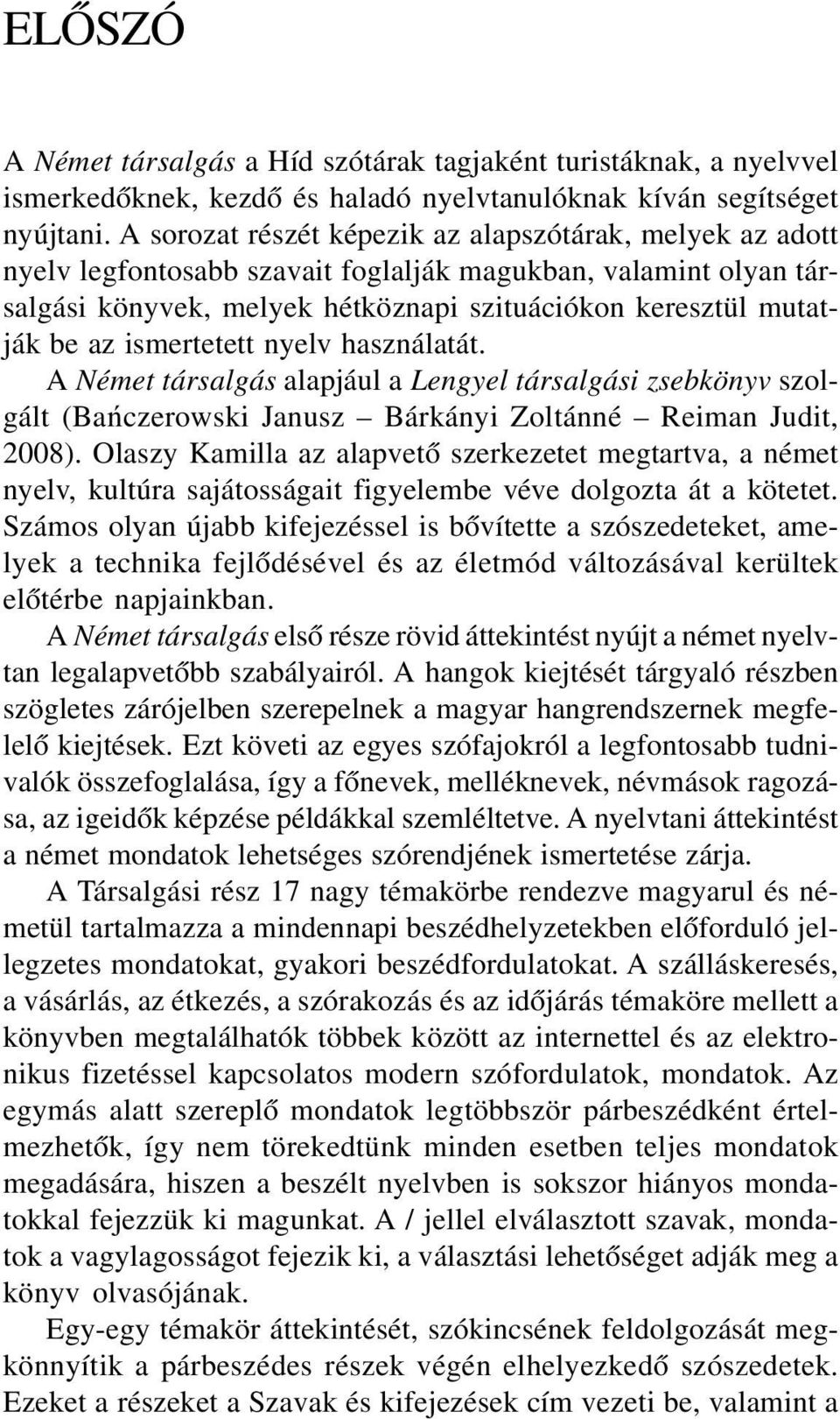 ismertetett nyelv használatát. A Német társalgás alapjául a Lengyel társalgási zsebkönyv szolgált (Banczerowski Janusz Bárkányi Zoltánné Reiman Judit, 2008).
