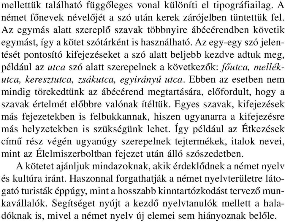 Az egy-egy szó jelentését pontosító kifejezéseket a szó alatt beljebb kezdve adtuk meg, például az utca szó alatt szerepelnek a következõk: fõutca, mellékutca, keresztutca, zsákutca, egyirányú utca.