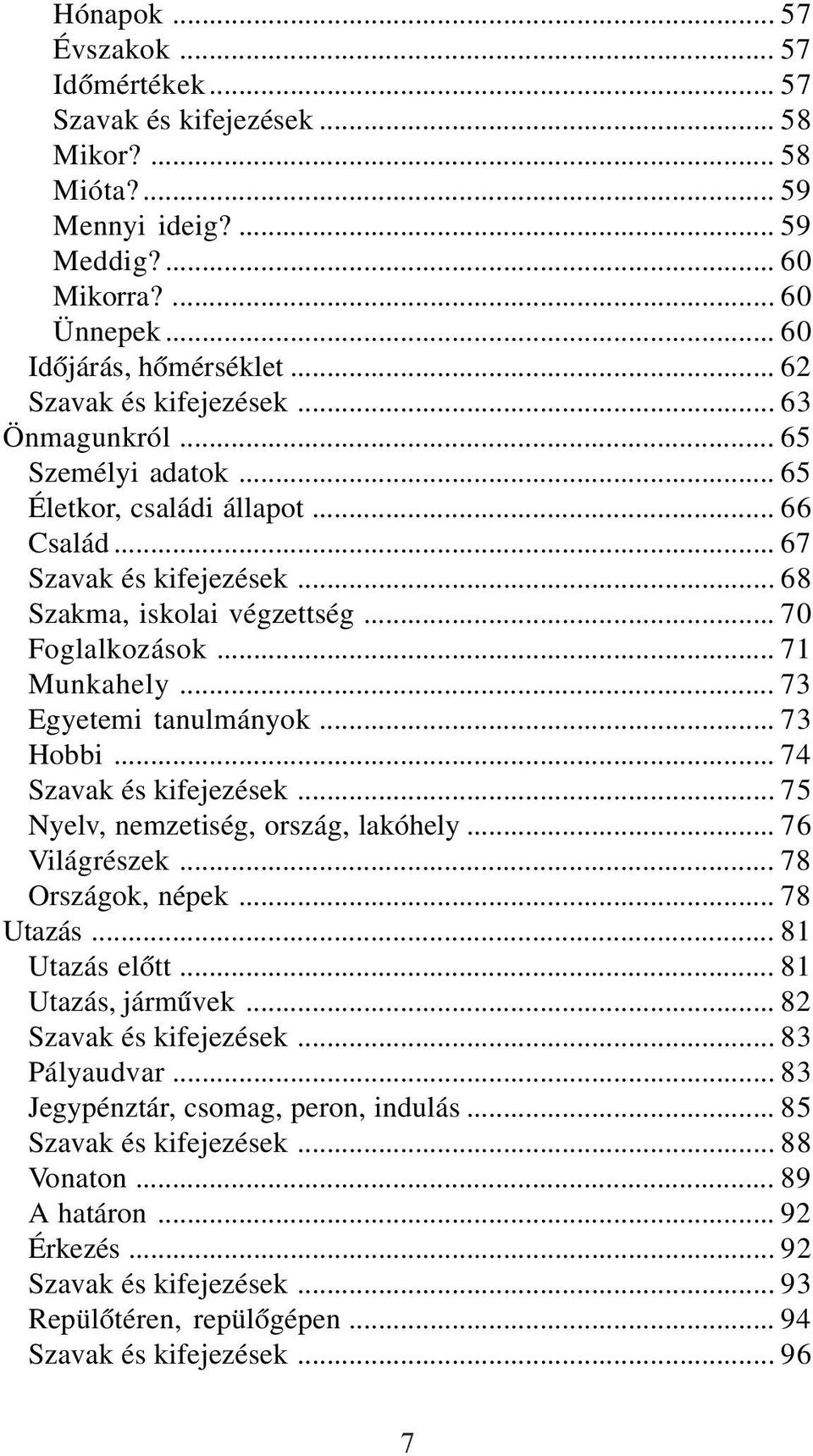 .. 71 Munkahely... 73 Egyetemi tanulmányok... 73 Hobbi... 74 Szavak és kifejezések... 75 Nyelv, nemzetiség, ország, lakóhely... 76 Világrészek... 78 Országok, népek... 78 Utazás... 81 Utazás elõtt.