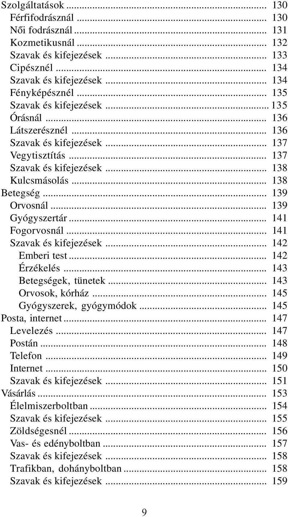 .. 139 Gyógyszertár... 141 Fogorvosnál... 141 Szavak és kifejezések... 142 Emberi test... 142 Érzékelés... 143 Betegségek, tünetek... 143 Orvosok, kórház... 145 Gyógyszerek, gyógymódok.