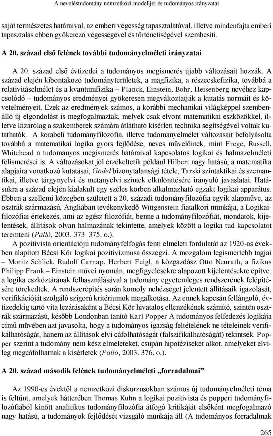 A század elején kibontakozó tudományterületek, a magfizika, a részecskefizika, továbbá a relativitáselmélet és a kvantumfizika Planck, Einstein, Bohr, Heisenberg nevéhez kapcsolódó tudományos