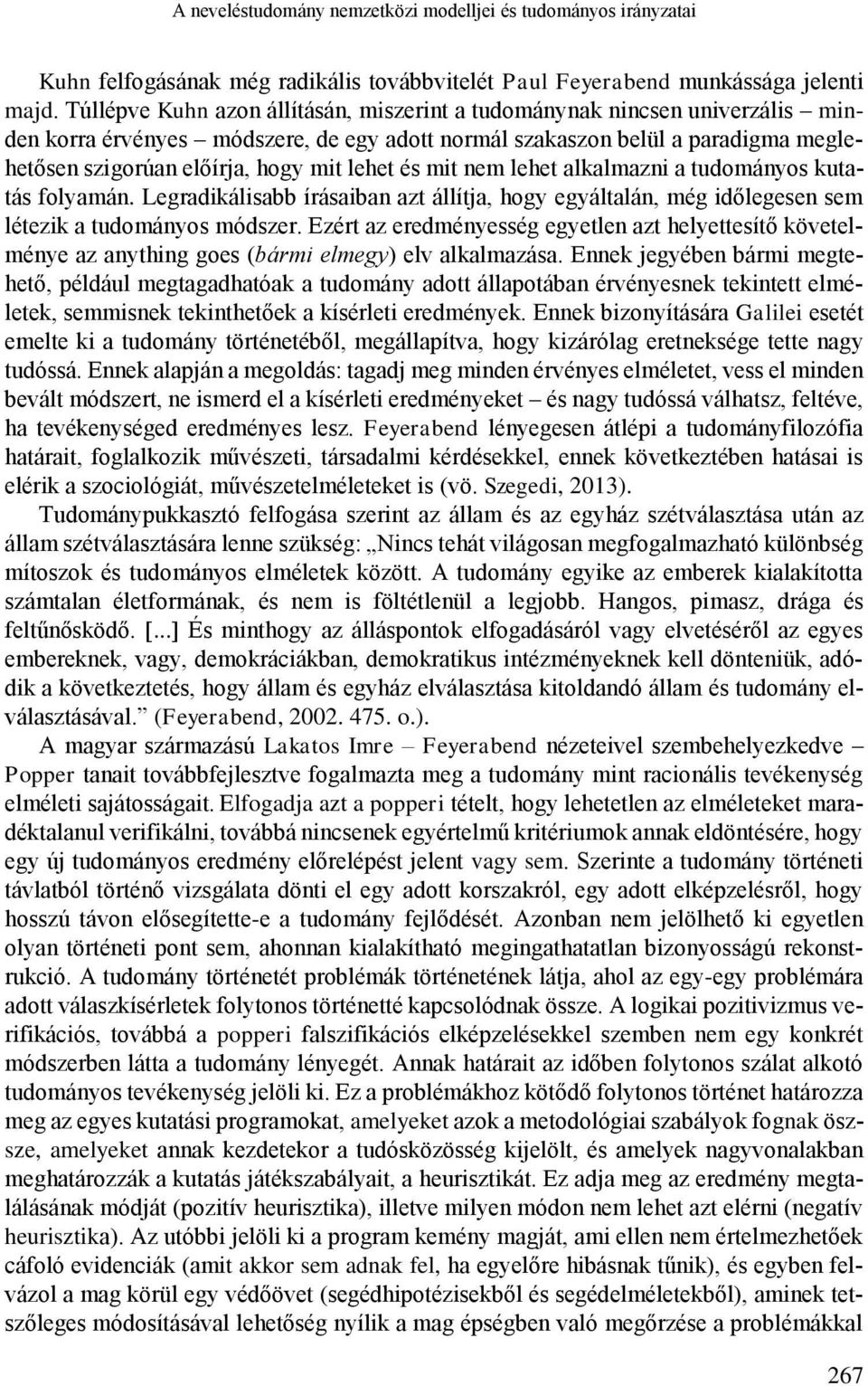 lehet és mit nem lehet alkalmazni a tudományos kutatás folyamán. Legradikálisabb írásaiban azt állítja, hogy egyáltalán, még időlegesen sem létezik a tudományos módszer.