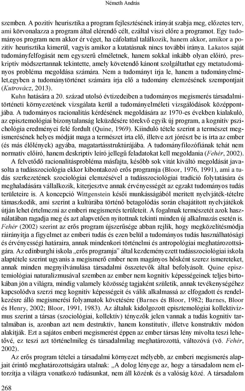 Lakatos saját tudományfelfogását nem egyszerű elméletnek, hanem sokkal inkább olyan előíró, preskriptív módszertannak tekintette, amely követendő kánont szolgáltathat egy metatudományos probléma