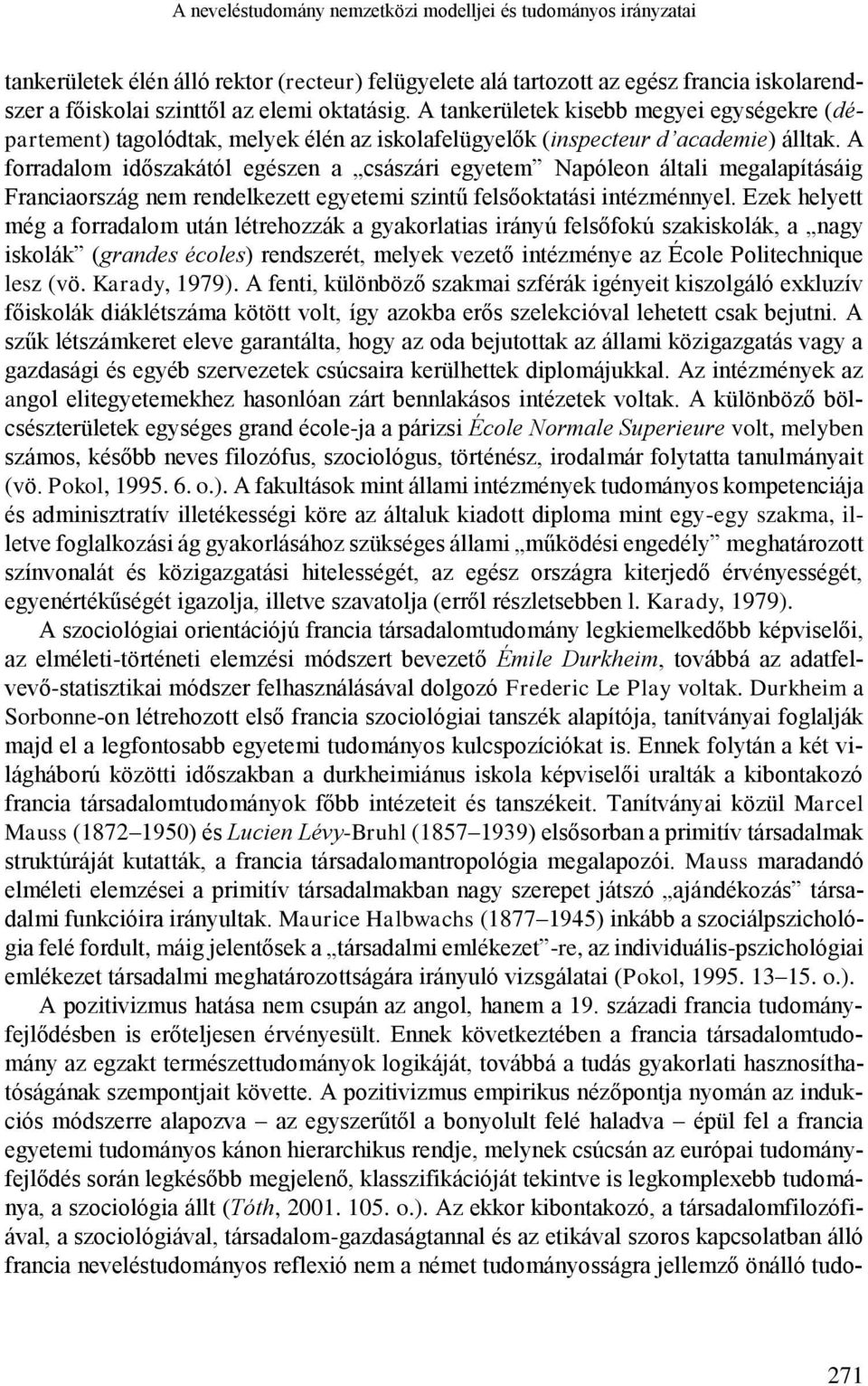 A forradalom időszakától egészen a császári egyetem Napóleon általi megalapításáig Franciaország nem rendelkezett egyetemi szintű felsőoktatási intézménnyel.