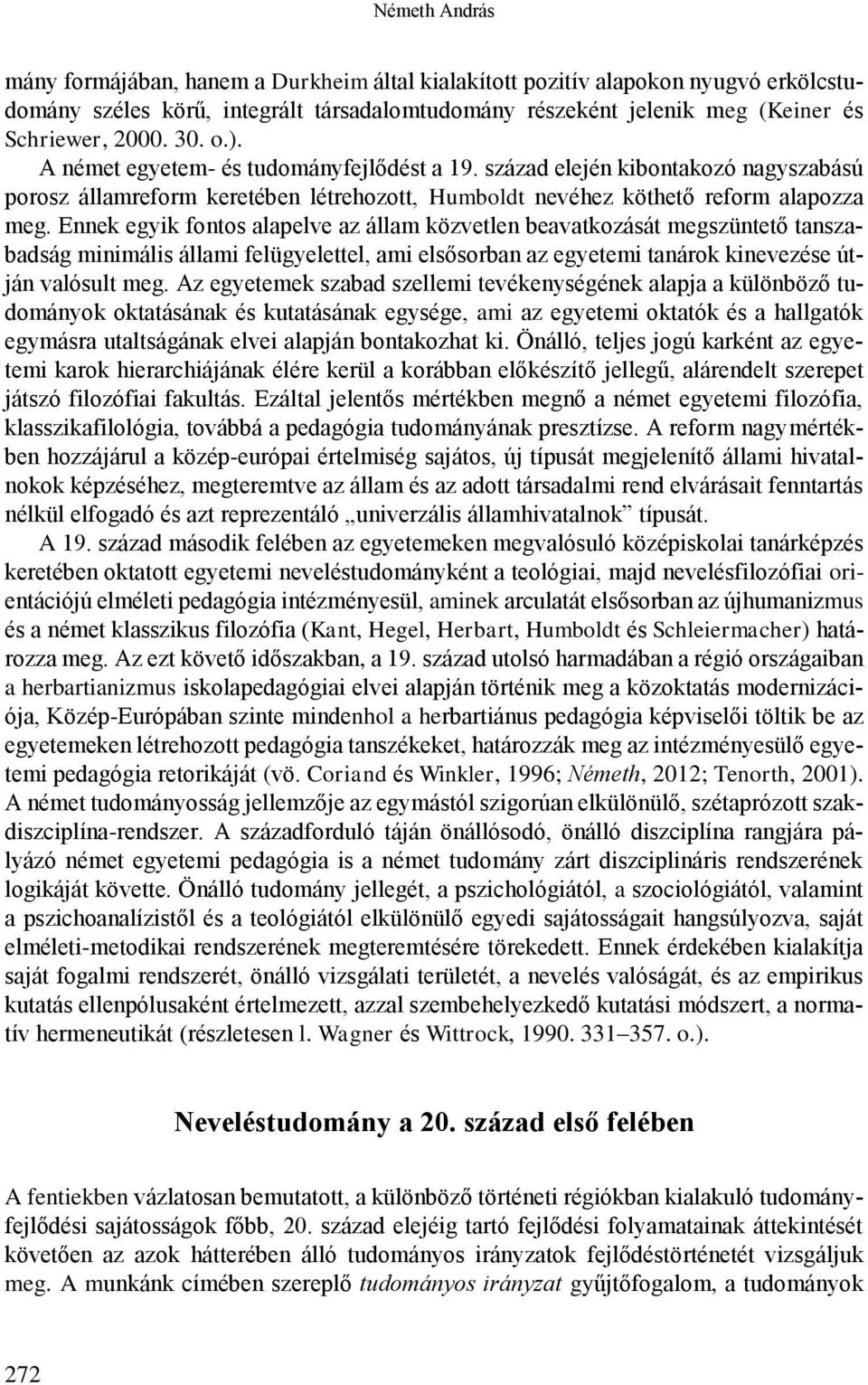 Ennek egyik fontos alapelve az állam közvetlen beavatkozását megszüntető tanszabadság minimális állami felügyelettel, ami elsősorban az egyetemi tanárok kinevezése útján valósult meg.