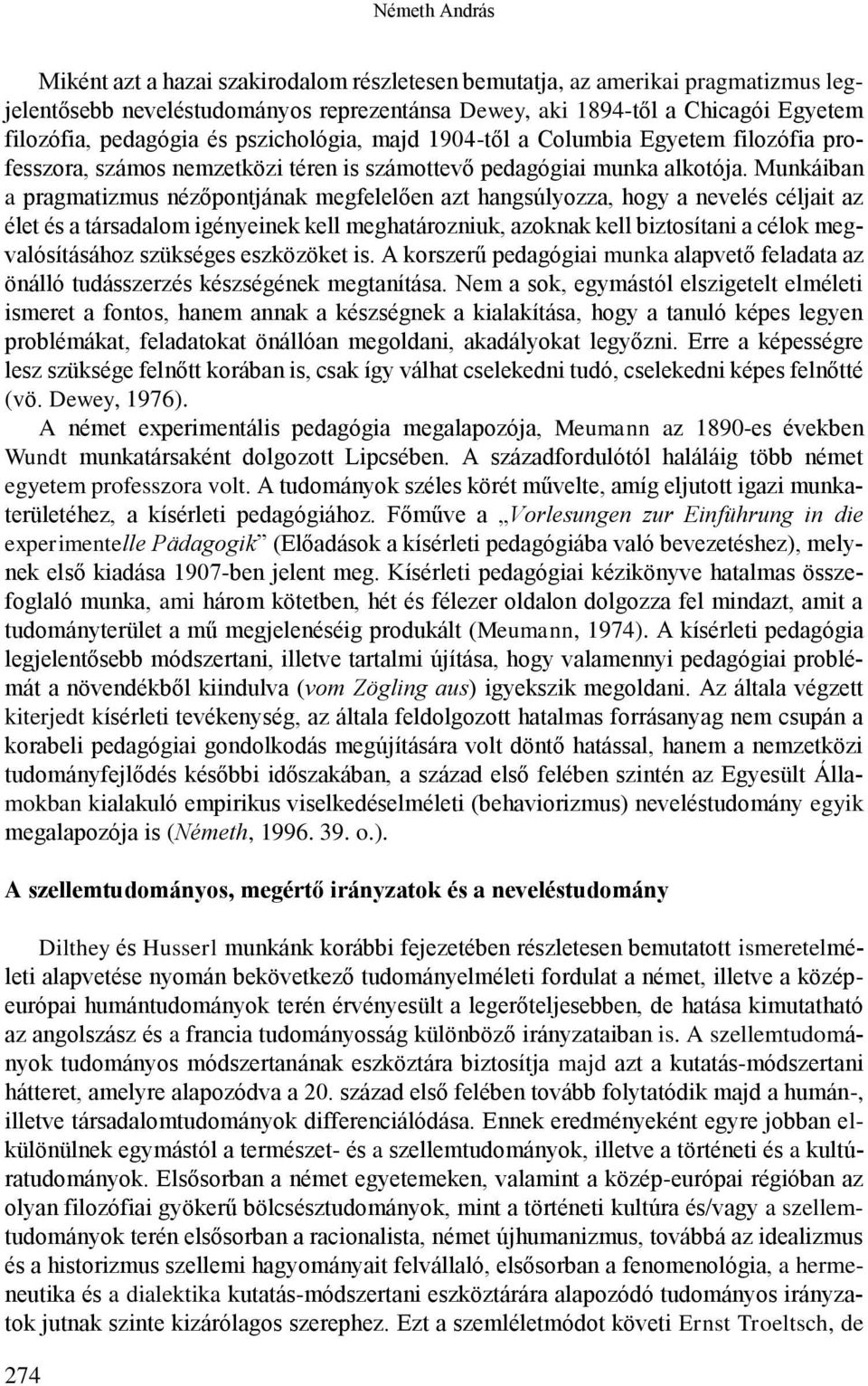 Munkáiban a pragmatizmus nézőpontjának megfelelően azt hangsúlyozza, hogy a nevelés céljait az élet és a társadalom igényeinek kell meghatározniuk, azoknak kell biztosítani a célok megvalósításához