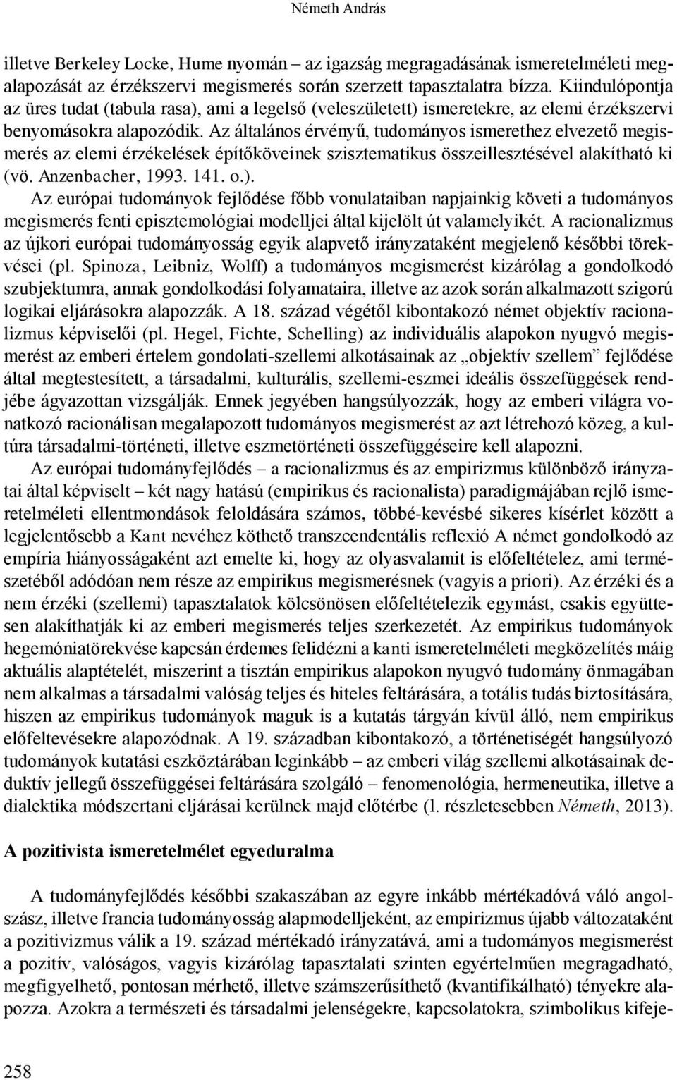 Az általános érvényű, tudományos ismerethez elvezető megismerés az elemi érzékelések építőköveinek szisztematikus összeillesztésével alakítható ki (vö. Anzenbacher, 1993. 141. o.).