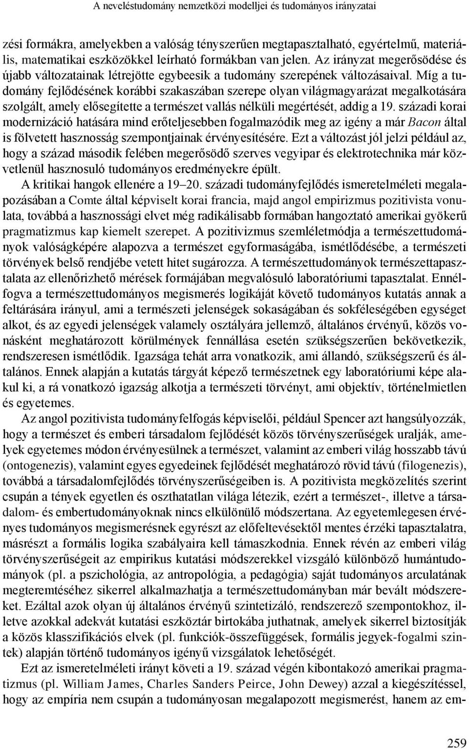 Míg a tudomány fejlődésének korábbi szakaszában szerepe olyan világmagyarázat megalkotására szolgált, amely elősegítette a természet vallás nélküli megértését, addig a 19.